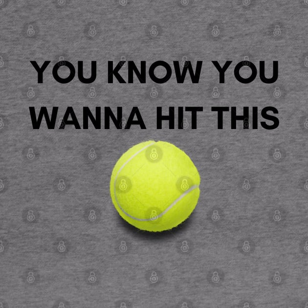 You Know You Wanna Hit This - Tennis Design by MDP Tennis Designs